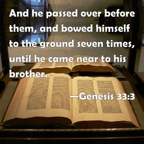 Genesis 33:3 And he passed over before them, and bowed himself to the ground seven times, until ...