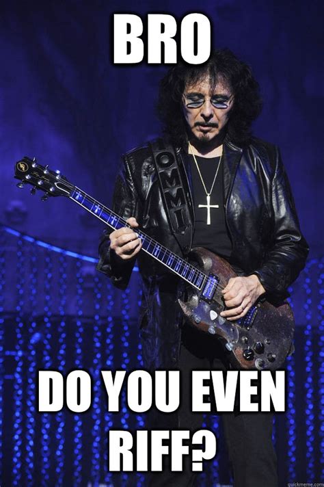 Bro Do you even riff? - Tony Iommi - quickmeme