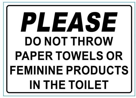 PLEASE DO NOT THROW PAPER TOWELS OR FEMININE PRODUCTS IN THE TOILET ...