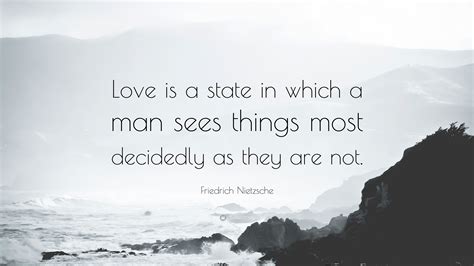 Friedrich Nietzsche Quote: “Love is a state in which a man sees things most decidedly as they ...