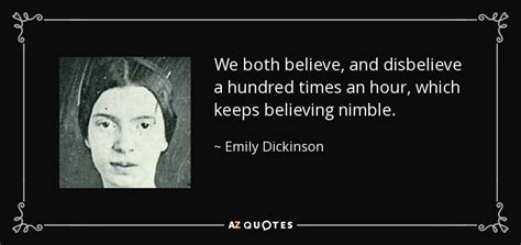Emily Dickinson quote: We both believe, and disbelieve a hundred times an hour...