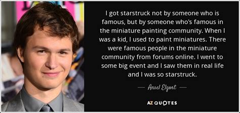 Ansel Elgort quote: I got starstruck not by someone who is famous, but...