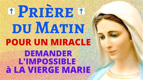 Prière DU MATIN 🙏 Prière POUR un MIRACLE 🙏 POUR DEMANDER L'IMPOSSIBLE À LA VIERGE MARIE - YouTube