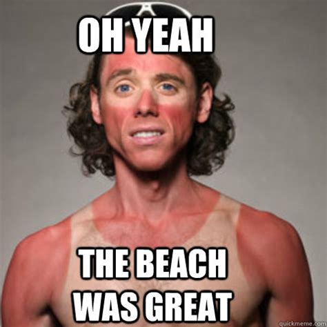 oh yeah the beach was great - Sunburned Dude - quickmeme