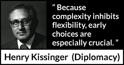 Henry Kissinger: “Because complexity inhibits flexibility,...”