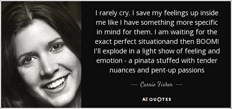 Carrie Fisher quote: I rarely cry. I save my feelings up inside me...