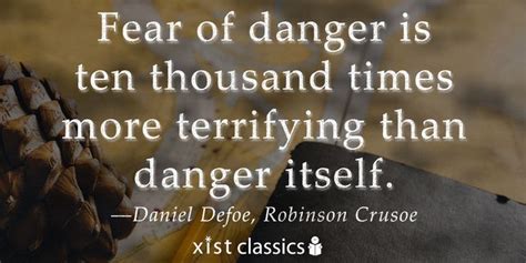 Robinson Crusoe Quote: Fear of Danger is ten thousand times more terrifying than danger itself ...