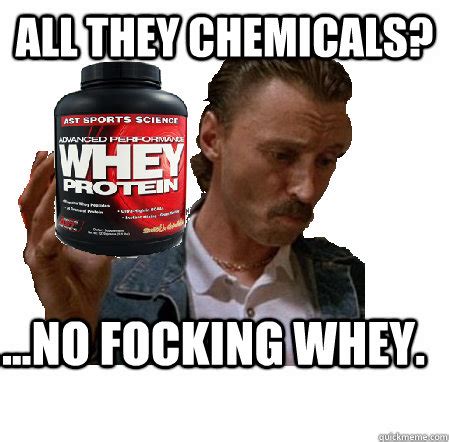 All THEY CHEMICALS? ...NO FOCKING WHEY. - Teetotal Begbie - quickmeme