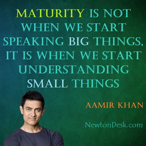 Maturity Is Understanding Small Things - Aamir Khan Quotes