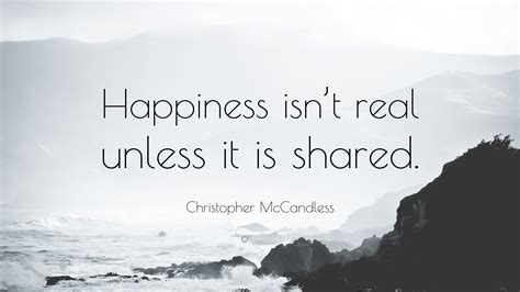 Christopher McCandless Quote: “Happiness isn’t real unless it is shared.”