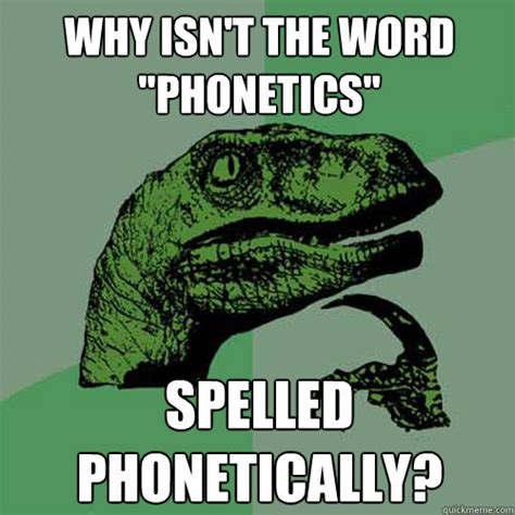 Why isn't the word "Phonetics" Spelled phonetically? - Philosoraptor - quickmeme