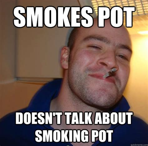 Smokes Pot Doesn't talk about smoking pot - Misc - quickmeme