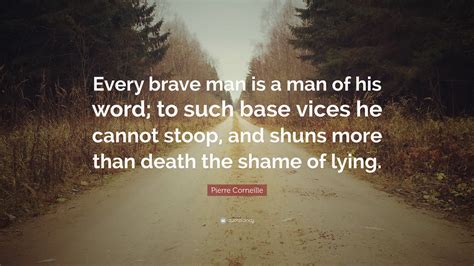 Pierre Corneille Quote: “Every brave man is a man of his word; to such ...