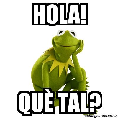 Meme Kermit the frog - hola! quÃ¨ tal? - 30778692