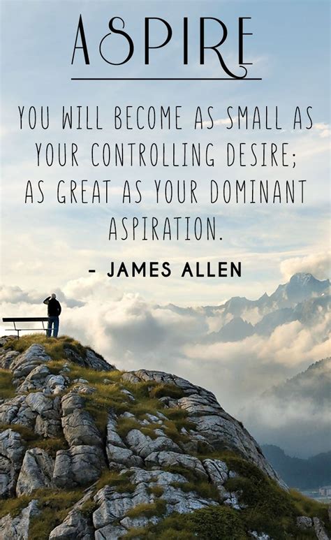 You will become as small as your controlling desire; as great as your ...