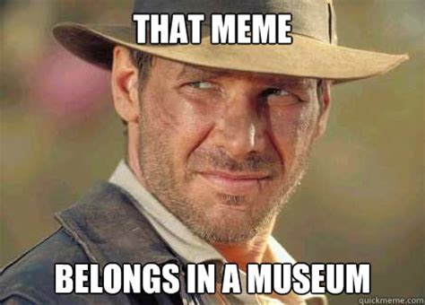 that meme belongs in a museum - Misc - quickmeme