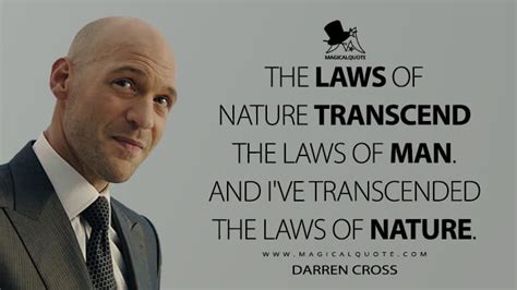 The laws of nature transcend the laws of man. And I've transcended the ...