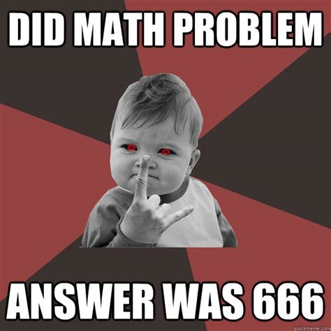 did math problem answer was 666 - Metal Success Kid - quickmeme