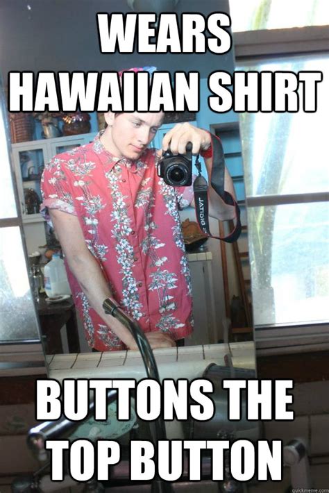 Wears hawaiian shirt Buttons the top button - Scumbag Marlon - quickmeme