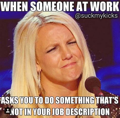 When someone at work ask you to do something that's not in your job description. | Job humor ...