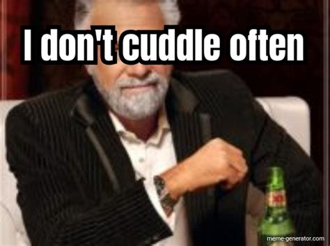 I don't cuddle often - Meme Generator