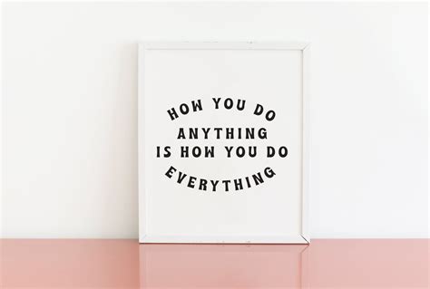 How You Do Anything is How You Do Everything Printable Wall | Etsy in 2021 | Do anything, Simple ...