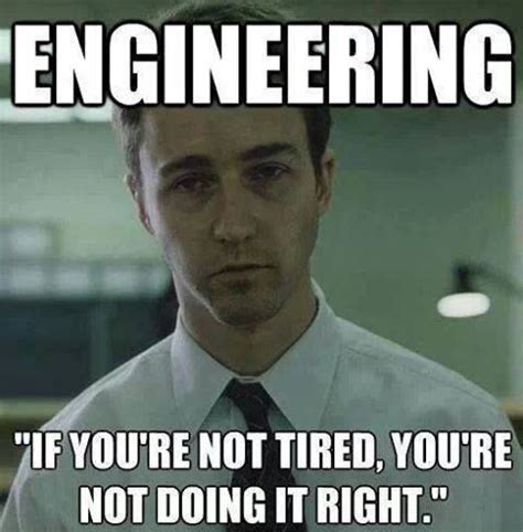 engineering - if you're not tired, you're not doing it right #engineer | Engineering memes ...
