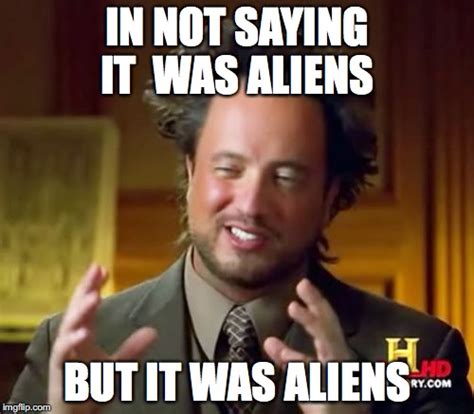 Ancient Aliens Meme - Imgflip