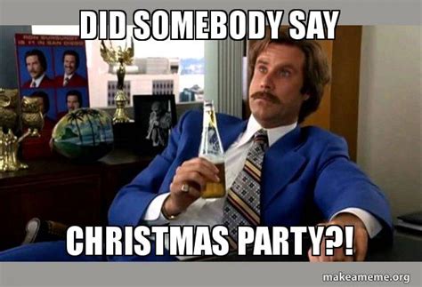 Did somebody say Christmas Party?! - Ron Burgundy - boy that escalated quickly Meme Generator