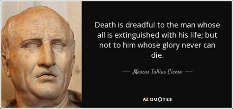 Marcus Tullius Cicero quote: Death is dreadful to the man whose all is ...