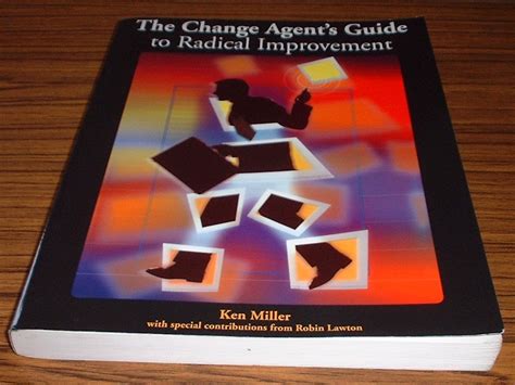 The Change Agent's Guide to Radical Improvement: Miller, Ken, Lawton, Robin L.: 9780873895347 ...