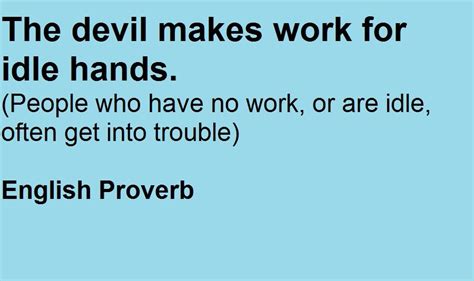 The devil makes work for idle hands. - English Proverb