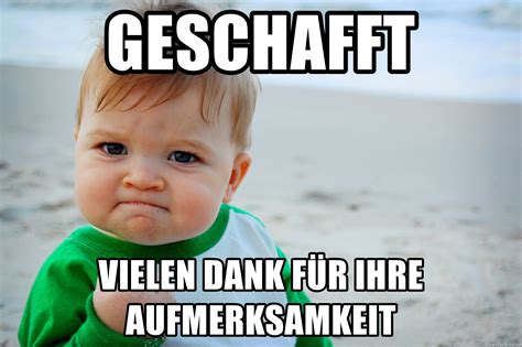 GESCHAFFT VIELEN DANK FÜR IHRE AUFMERKSAMKEIT - Succes kid | Meme Generator