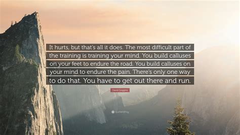 David Goggins Quote: “It hurts, but that’s all it does. The most difficult part of the training ...