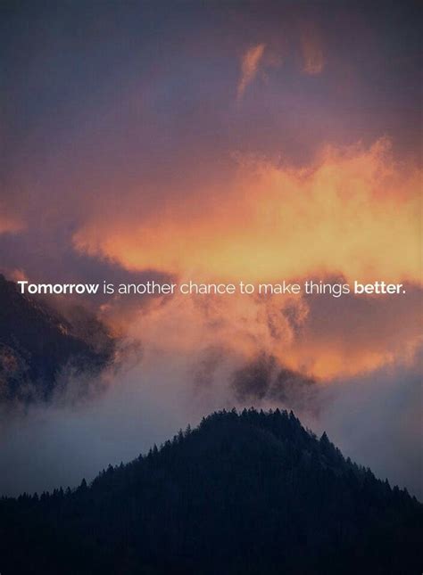 the words tomorrow is another chance to make things better are shown in ...