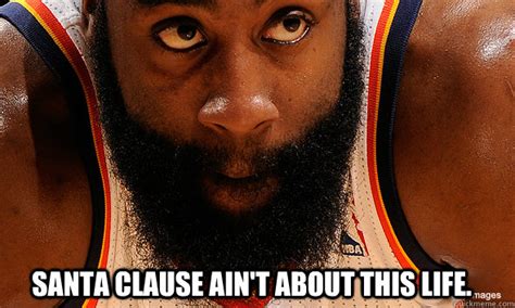 Santa Clause ain't about this life. - James Harden Beard - quickmeme