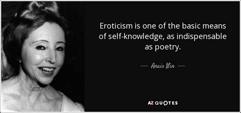 Anais Nin quote: Eroticism is one of the basic means of self-knowledge, as...