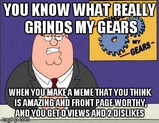 You know what really grinds my gears? - Imgflip