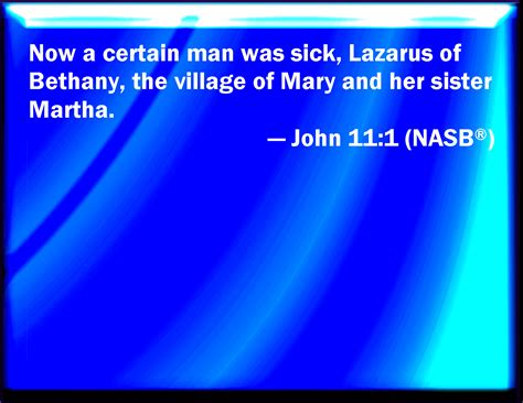 John 11:1 Now a certain man was sick, named Lazarus, of Bethany, the ...