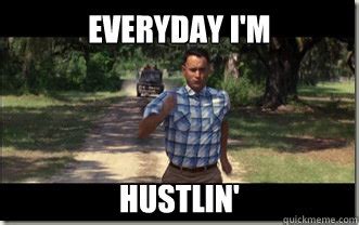 Everyday I'm Hustlin' - Forrest Gump - quickmeme