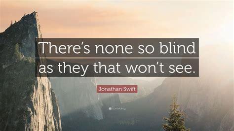 Jonathan Swift Quote: “There’s none so blind as they that won’t see.” (7 wallpapers) - Quotefancy