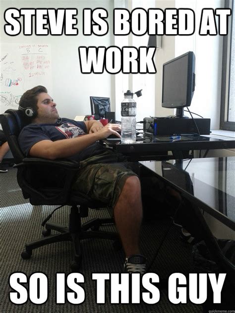 steve is bored at work so is this guy - Checked-Out Coworker - quickmeme
