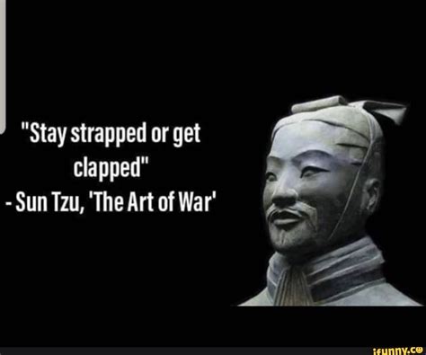 "Stay strapped or get clapped" -Sun Tzu, 'The Art of War' - iFunny