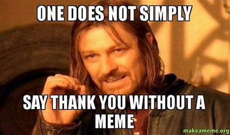 101 Funny Thank You Memes to Say Thanks for a Job Well Done | Thank you memes, One does not ...