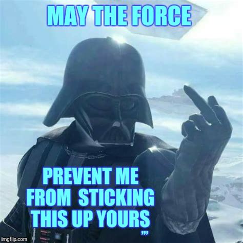 Darth Vader Flips You Off,,, - Imgflip