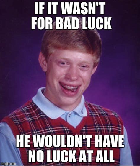 Bad Luck Brian Meme - Imgflip