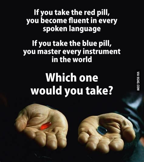 If you take the red pill, you become fluent in every spoken languageIf you take the blue pill ...