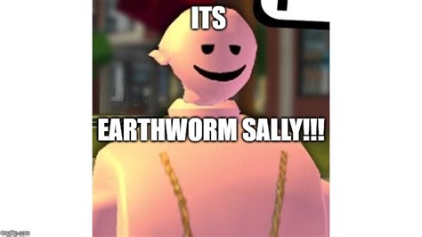 Earthworm Sally - Imgflip