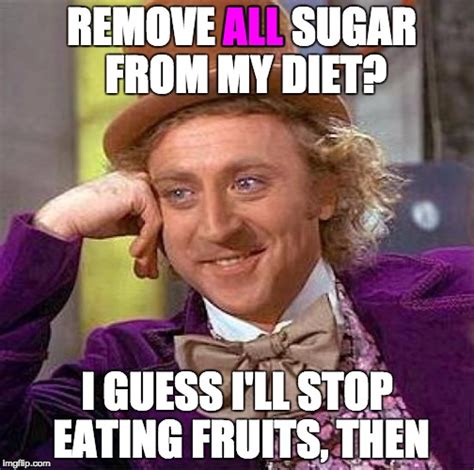 When people say ALL sugar is bad for you. - Imgflip