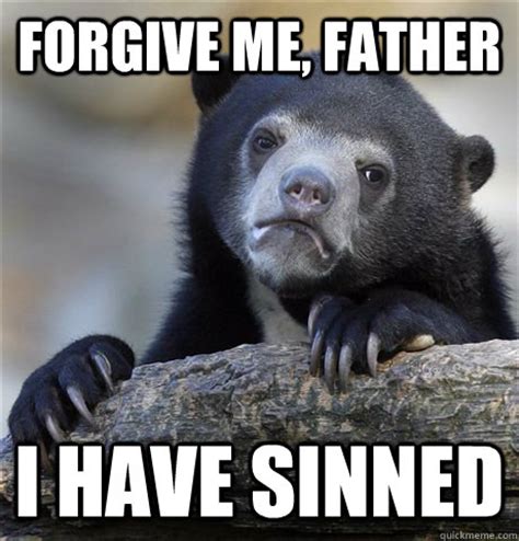 forgive me, father i have sinned - Confession Bear - quickmeme